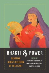 book Bhakti and Power: Debating India's Religion of the Heart