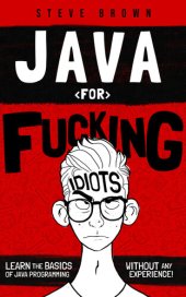 book Java for Fucking Idiots: Learn the Basics of Java Programming Without ANY Experience!