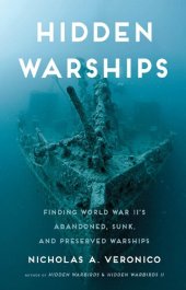 book Hidden Warships: Finding World War II's Abandoned, Sunk, and Preserved Warships