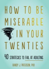 book How to Be Miserable in Your Twenties ; 40 Strategies to Fail at Adulting