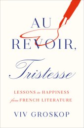 book Au Revoir, Tristesse: Lessons in Happiness from French Literature