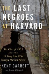 book The Last Negroes at Harvard: The Class of 1963 and the 18 Young Men Who Changed Harvard Forever