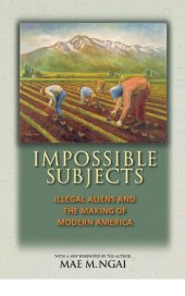 book Impossible Subjects: Illegal Aliens and the Making of Modern America