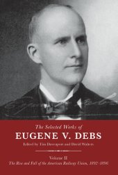 book The Selected Works of Eugene V. Debs Volume II: The Rise and Fall of the American Railway Union, 1892–1896