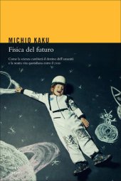 book Fisica del futuro. Come la scienza cambierà il destino dell'umanità e la nostra vita quotidiana entro il 2100