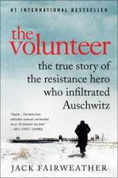 book The Volunteer: The True Story of the Resistance Hero Who Infiltrated Auschwitz