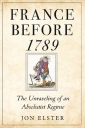 book France Before 1789: The Unraveling of an Absolutist Regime