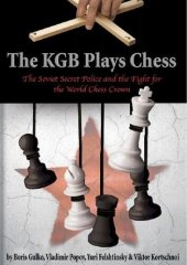 book The KGB Plays Chess: The Soviet Secret Police and the Fight for the World Chess Crown