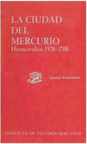 book La ciudad del mercurio. Huancavelica, 1570-1700