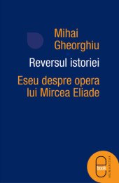 book Reversul istoriei. Eseu despre opera lui Mircea Eliade