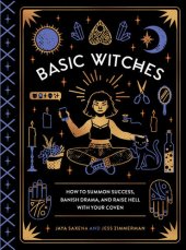 book Basic Witches: How to Summon Success, Banish Drama, and Raise Hell with Your Coven