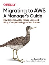 book Migrating to Aws, a Manager's Guide: How to Foster Agility, Reduce Costs, and Bring a Competitive Edge to Your Business