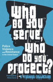 book Who Do You Serve, Who Do You Protect?: Police Violence and Resistance in the United States