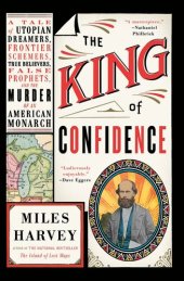 book The King of Confidence: A Tale of Utopian Dreamers, Frontier Schemers, True Believers, False Prophets, and the Murder of an American Monarch