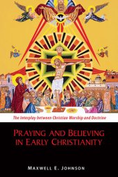 book Praying and Believing in Early Christianity: The Interplay between Christian Worship and Doctrine