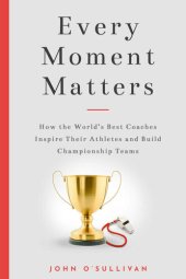 book Every Moment Matters: How the World's Best Coaches Inspire Their Athletes and Build Championship Teams