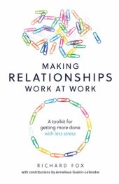 book Making Relationships Work at Work: A toolkit for getting more done with less stress