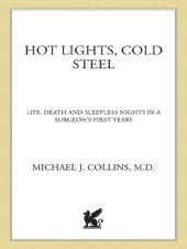 book Hot Lights, Cold Steel: Life, Death and Sleepless Nights in a Surgeon's First Years