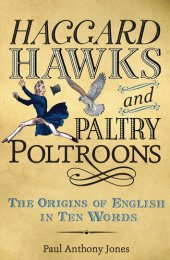 book Haggard Hawks and Paltry Poltroons: The Origins of English in Ten Words