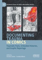 book Documenting Trauma in Comics: Traumatic Pasts, Embodied Histories, & Graphic Reportage