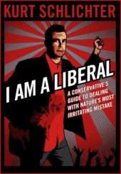 book I Am a Liberal: A Conservative’s Guide to Dealing With Nature’s Most Irritating Mistake