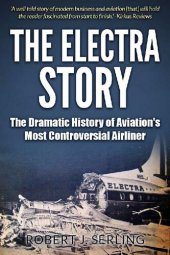 book The Electra Story: The Dramatic History of Aviation's Most Controversial Airliner