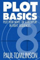 book Plot Basics: Plot Your Novel Or Screenplay in Eight Sequences