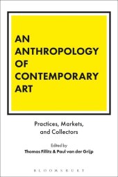 book An Anthropology of Contemporary Art: Practices, Markets, and Collectors