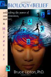 book The Biology Of Belief: Unleashing The Power Of Consciousness, Matter And Miracles