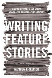 book Writing Feature Stories: How to Research and Write Newspaper and Magazine Articles