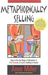 book Metaphorically selling: how to use the magic of metaphors to sell, persuade, & explain anything to anyone