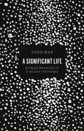 book A Significant Life: Human Meaning in a Silent Universe