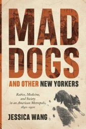 book Mad Dogs and Other New Yorkers: Rabies, Medicine, and Society in an American Metropolis 1840-1920