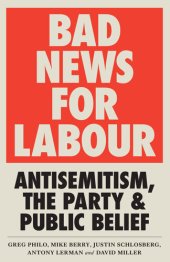 book Bad News for Labour / Antisemitism, the Party and Public Belief