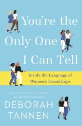 book You're the Only One I Can Tell: Inside the Language of Women's Friendships