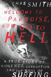 book Welcome to Paradise, Now Go to Hell: A True Story of Violence, Corruption and the Soul of Surfing