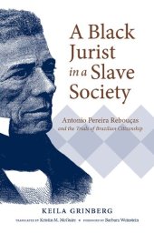 book A Black Jurist in a Slave Society: Antonio Pereira Rebouças and the Trials of Brazilian Citizenship