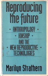 book Reproducing the Future: anthropology, kinship and the new reproductive technologies