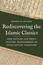 book Rediscovering the Islamic Classics: How Editors and Print Culture Transformed an Intellectual Tradition