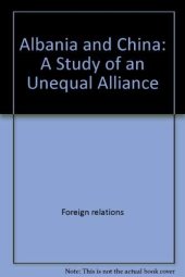 book Albania and China: A study of an Unequal Alliance