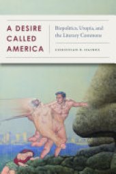 book A Desire Called America: Biopolitics, Utopia, and the Literary Commons