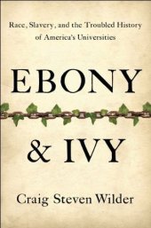 book Ebony and Ivy: Race, Slavery, and the Troubled History of America’s Universities