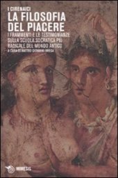 book I Cirenaici. La filosofia del piacere. I frammenti e le testimonianze sulla scuola socratica più sovversiva del mondo antico. Testo originale a fronte