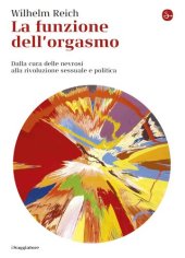 book La funzione dell'orgasmo. Dalla cura delle nevrosi alla rivoluzione sessuale e politica