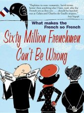 book Sixty Million Frenchmen Can't Be Wrong: What Makes the French So French?