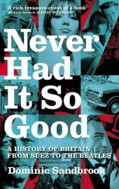 book Never Had It So Good: A History of Britain From Suez to the Beatles