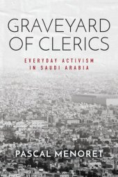 book Graveyard of Clerics: Everyday Activism in Saudi Arabia (Stanford Studies in Middle Eastern and Islamic Societies and Cultures)