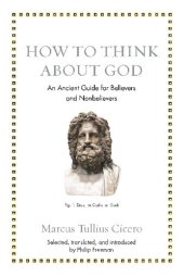 book How to Think about God: An Ancient Guide for Believers and Nonbelievers (Ancient Wisdom for Modern Readers)