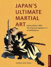book Japan’s Ultimate Martial Art: Jujitsu Before 1882 The Classical Japanese Art of Self-Defense