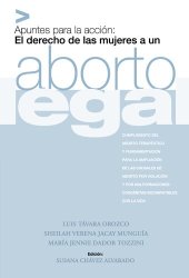 book Apuntes para la acción: El derecho de las mujeres a un aborto legal. Cumplimiento del aborto terapéutico y fundamentación para la ampliación de las causales de aborto por violación y por malformaciones congénitas incompatibles con la vida